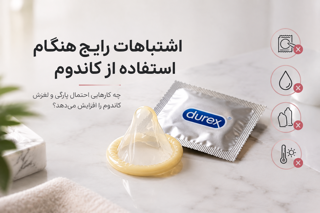 اشتباهات رایج هنگام استفاده از کاندوم که احتمال پارگی و لغزش را افزایش میدهد